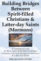 Building Bridges Between Spirit-filled Christians and Latter-day Saints (Mormons): A Translation Guide for Born Again Spirit-filled Christians (Charismatics / Pentecostals / Renewalists and Third Wave