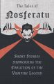 The Tales of Nosferatu - Short Stories showcasing the Evolution of the Vampire Legend