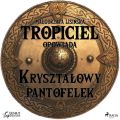 Tropiciel opowiada: Krysztalowy pantofelek