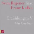 Erzahlungen 5 - Ein Landarzt - Sven Regener liest Franz Kafka