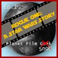 Planet Film Snob, PFS Episode 1: Rogue One - A Star Wars Story