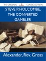 Steve P. Holcombe, the Converted Gambler - The Original Classic Edition