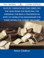 Plays by Chekhov, Second Series On the High Road, The Proposal, The Wedding, The Bear, A Tragedian In Spite of Himself, The Anniversary, The Three Sisters, The Cherry Orchard - The Original Classic Ed