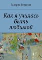 Как я училась быть любимой Как я училась быть любимой