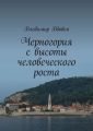Черногория с высоты человеческого роста Черногория с высоты человеческого роста