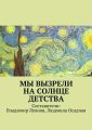 Мы вызрели на солнце детства Мы вызрели на солнце детства