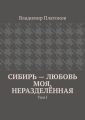 Сибирь – любовь моя, неразделённая. Том I