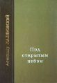 Под открытым небом. Проза в 2-х томах. Том 1