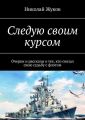 Следую своим курсом. Очерки и рассказы о тех, кто связал свою судьбу с флотом