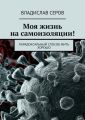 Моя жизнь на самоизоляции! Парадоксальный способ жить хорошо