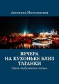 Вечера на кухоньке близ Таганки. Серия «Бабушкины сказки»