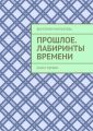 Прошлое. Лабиринты Времени. Книга первая