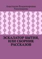 Эскалатор бытия, или Сборник рассказов