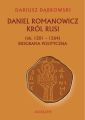 Daniel Romanowicz krol Rusi (ok. 1201-1264) Biografia polityczna
