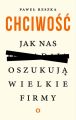 Chciwosc. Jak nas oszukuja wielkie firmy
