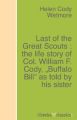 Last of the Great Scouts : the life story of Col. William F. Cody, "Buffalo Bill" as told by his sister