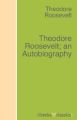 Theodore Roosevelt; an Autobiography