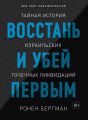 Восстань и убей первым. Тайная история израильских точечных ликвидаций