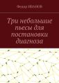 Три небольшие пьесы для постановки диагноза