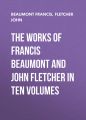 The Works of Francis Beaumont and John Fletcher in Ten Volumes
