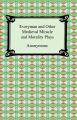 Everyman and Other Medieval Miracle and Morality Plays