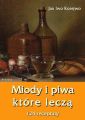 Miody i piwa, ktore lecza. 124 receptury