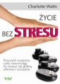 Zycie bez stresu. Przywroc swojemu cialu rownowage, by cieszyc sie pelnia zdrowia i szczescia