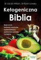 Ketogeniczna Biblia. Najnowsze badania naukowe, suplementacja, praktyczne porady i przepisy