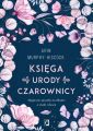 Ksiega urody czarownicy. Magiczne sposoby na dbanie o cialo i dusze