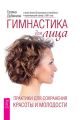 Гимнастика для лица. Практики для сохранения красоты и молодости