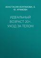 Идеальный возраст 20+. Уход за телом