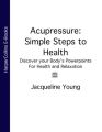 Acupressure: Simple Steps to Health: Discover your Bodys Powerpoints For Health and Relaxation
