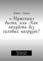«Мужская» диета, или Как похудеть без силовых нагрузок? Практическое руководство