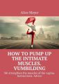 How topump up the intimate muscles. Vumbilding. We strengthen the muscles ofthe vagina. Instructions. Advice