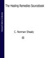 The Healing Remedies Sourcebook: Over 1,000 Natural Remedies to Prevent and Cure Common Ailments