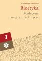 Bioetyka, t. 1. Medycyna na granicach zycia