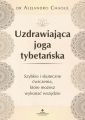 Uzdrawiajaca joga tybetanska. Szybkie i skuteczne cwiczenia, ktore mozesz wykonac wszedzie