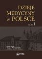 Dzieje medycyny w Polsce. Od czasow najdawniejszych do roku 1914. Tom 1