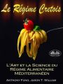 Le Regime Cretois - L'Art Et La Science Du Regime Alimentaire Mediterraneen