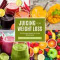 Juicing For Weight Loss: The Ultimate Boxed Set Guide (Speedy Boxed Sets): Smoothies and Juicing Recipes