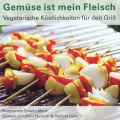 Gemuse ist mein Fleisch - Vegetarische Kostlichkeiten fur den Grill