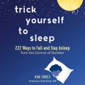 Trick Yourself to Sleep - 222 Ways to Fall and Stay Asleep from the Science of Slumber (Unabridged)