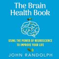 The Brain Health Book - Using the Power of Neuroscience to Improve Your Life (Unabridged)