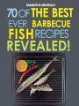 Barbecue Recipes: 70 Of The Best Ever Barbecue Fish Recipes...Revealed!