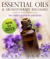 Essential Oils & Aromatherapy Reloaded: The Complete Step by Step Guide