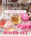 Aromatherapy and Essential Oils Ultimate Guide (Boxed Set)