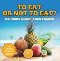 To Eat Or Not To Eat?  The Fruits Group - Food Pyramid