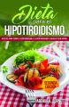 Dieta para el Hipotiroidismo: Recetas para curar el hipotiroidismo, el hipertiroidismo y bajar de peso rapido