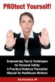 PROtect Yourself! Empowering Tips & Techniques for Personal Safety: A Practical Violence Prevention Manual for Healthcare Workers