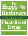 The Happy Herbivore Guide to Plant-Based Living